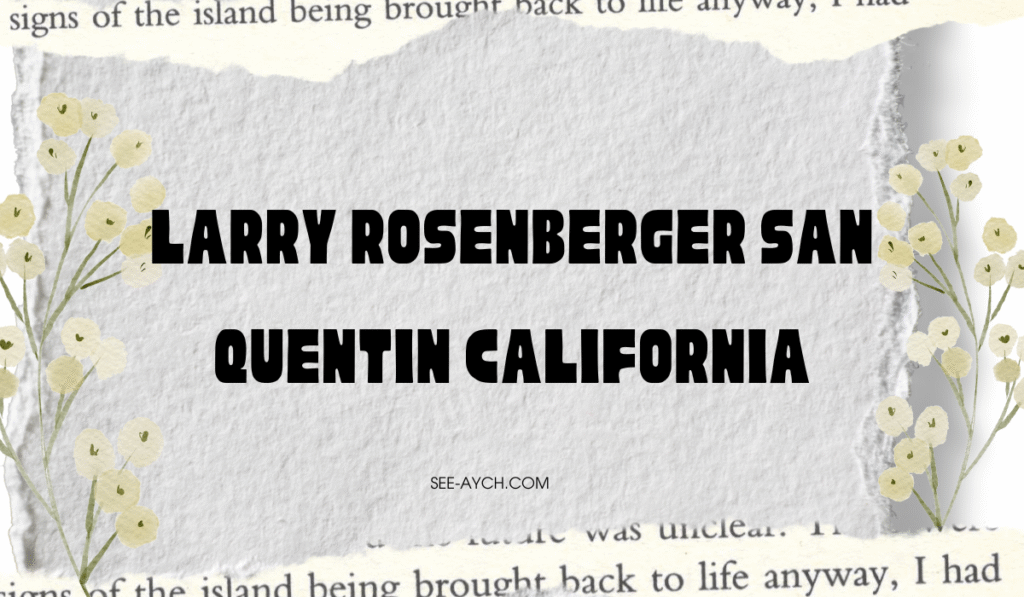 Larry Rosenberger San Quentin California: A Story of Redemption and Change